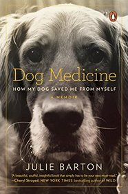 Dog Medicine: How My Dog Saved Me from Myself