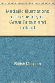 Medallic illustrations of the history of Great Britain and Ireland