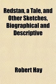 Redstan, a Tale, and Other Sketches, Biographical and Descriptive