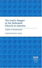 The Lord's Supper in the Reformed Church in America: Tradition in Transformation (American University Studies Series VII, Theology and Religion)