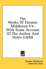 The Works Of Thomas Middleton V4: With Some Account Of The Author And Notes (1840)