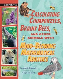 Calculating Chimpanzees, Brainy Bees, and Other Animals with Mind-Blowing Mathematical Abilities (Extraordinary Animals)