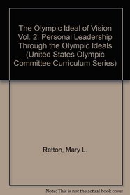 The Olympic Ideal of Vision: Personal Leadership Through the Olympic Ideals (U. S. Olympic Committee's Curriculum Gui)