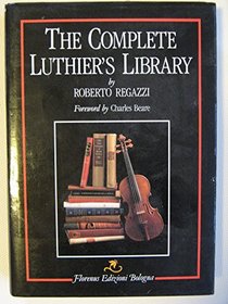The complete Luthier's library: A useful international critical bibliography for the maker and connoisseur of stringed and plucked instruments