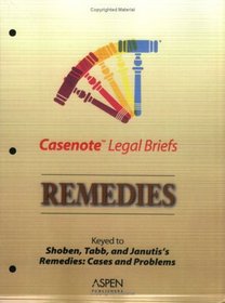 Casenote Legal Briefs: Remedies - Keyed to Shoben & Tabb