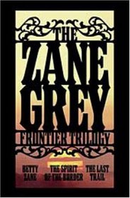 The Zane Grey Frontier Trilogy: Betty Zane / The Spirit of the Border / The Last Trail (Ohio River, Bks 1-3)