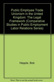 Public Employee Trade Unionism in the United Kingdom: The Legal Framework (Comparative Studies in Public Employment Labor Relations Series)