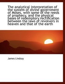 The analytical interpretation of the system of divine government of Moses, with some of the reeds of
