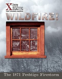 Wildfire!: The 1871 Peshtigo Firestorm (X-Treme Disasters That Changed America)