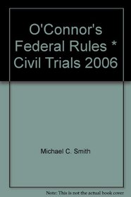 O'Connor's Federal Rules * Civil Trials 2006