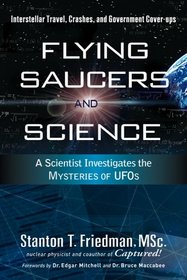 Flying Saucers and Science: A Scientist Investigates the Mysteries of UFOs: Interstellar Travel, Crashes, and Government Cover-Ups