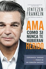 Ama Como si Nunca te Hubieran Herido: Esperanza, sanidad y el poder de un corazn sincero (Spanish Edition)