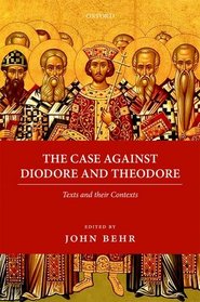 The Case Against Diodore and Theodore (Oxford Early Christian Texts)