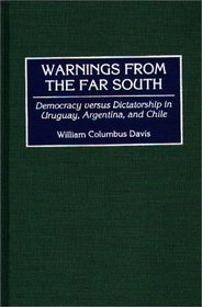 Warnings from the Far South: Democracy versus Dictatorship in Uruguay, Argentina, and Chile