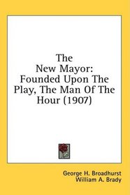 The New Mayor: Founded Upon The Play, The Man Of The Hour (1907)