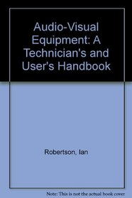 Audio-Visual Equipment: A Technician's and User's Handbook