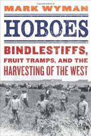 Hoboes: Bindlestiffs, Fruit Tramps, and the Harvesting of the West