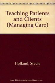 Teaching Patients and Clients (Managing Care)