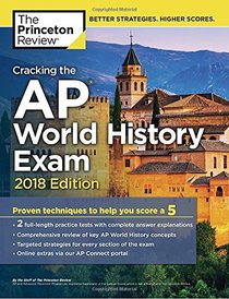 Cracking the AP World History Exam, 2018 Edition: Proven Techniques to Help You Score a 5 (College Test Preparation)