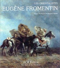 La Vie et l'oeuvre d'Eugene Fromentin (Les Orientalistes, Vol. 6) (French Edition)