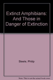 Extinct Amphibians: And Those in Danger of Extinction