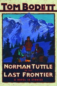 Norman Tuttle on the Last Frontier : A Novel in Stories (Tom Bodett Adventure Series)