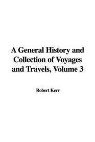 A General History and Collection of Voyages and Travels, Volume 3