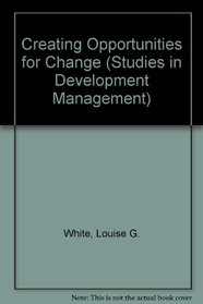 Creating Opportunities for Change: Approaches to Managing Development Programs (Studies in Development Management)