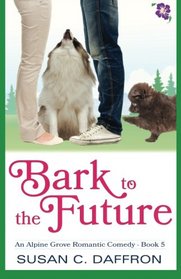 Bark to the Future (An Alpine Grove Romantic Comedy ) (Volume 5)