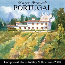 Karen Brown's Portugal 2008: Exceptional Places to Stay & Itineraries, Revised Edition (Karen Brown's Portugal Charming Inns & Itineraries)