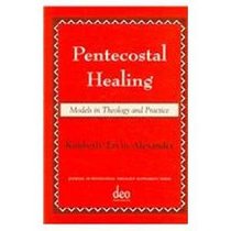 Pentecostal Healing: Models in Theology and Practice (Journal of Pentecostal Theology)