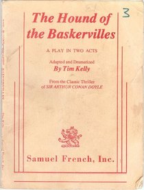 The Hound of the Baskervilles: A Play in Two Acts, Adapted and Dramatized By Tim Kelly