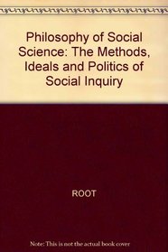 Philosophy of Social Science: The Methods, Ideals, and Politics of Social Inquiry
