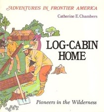 Log-Cabin Home: Pioneers in the Wilderness (Adventures in Frontier America Series)