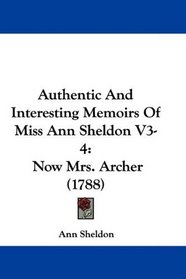 Authentic And Interesting Memoirs Of Miss Ann Sheldon V3-4: Now Mrs. Archer (1788)