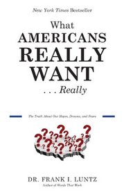 What Americans Really Want...Really: The Truth About Our Hopes, Dreams, and Fears