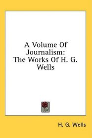 A Volume Of Journalism: The Works Of H. G. Wells