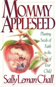 Mommy Appleseed: Planting Seeds of Faith in the Heart of Your Child