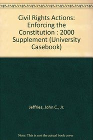 Civil Rights Actions: Enforcing the Constitution : 2000 Supplement (University Casebook)