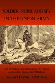 Memoirs of a Soldier, Nurse and Spy In The Union Army: A Woman's Adventures in the Union Army