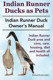 Indian Runner Ducks as Pets. The Indian Runner Duck Owner's Manual. Indian Runner Duck pros and cons, care, housing, diet and health all included.