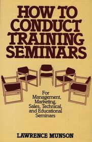How to Conduct Training Seminars: For Management, Marketing, Sales, Technical, and Educational Seminars