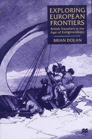 Exploring European Frontiers : British Travellers in the Age of Enlightenment