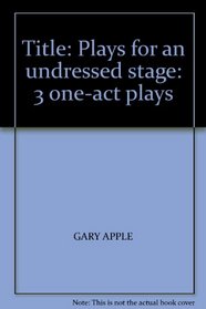Plays for an undressed stage: 3 one-act plays