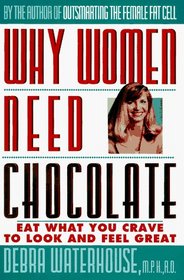 Why Women Need Chocolate: Eat What You Crave to Look Good & Feel Great