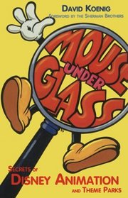 Mouse Under Glass : Secrets of Disney Animation and Theme Parks