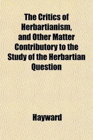 The Critics of Herbartianism, and Other Matter Contributory to the Study of the Herbartian Question