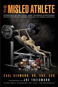 The Misled Athlete: Effective Nutritional and Training Strategies Without the Need for Steroids, Stimulants and Banned Substances