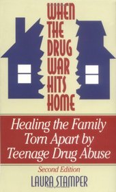 When the Drug War Hits Home: Healing the Family Torn Apart by Teenage Drug Abuse