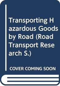 Transporting Hazardous Goods by Road (Road Transport Research)
